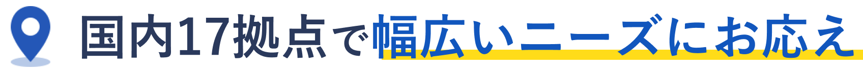 国内17拠点で幅広いニーズにお応え