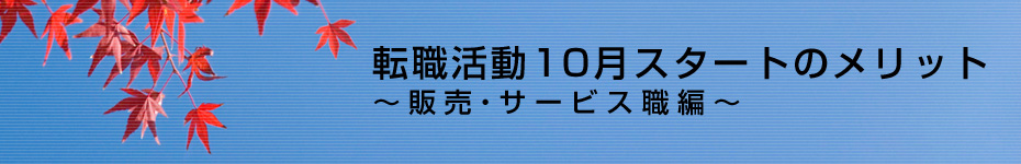 転職マーケットトピックス　販売･サービス職（2010年10月：転職活動10月スタートのメリット）編