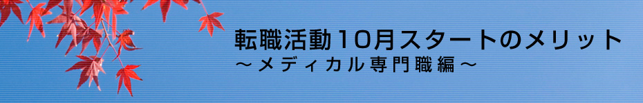 転職マーケットトピックス　メディカル･化学･食品系技術職（2010年10月：転職活動10月スタートのメリット）編