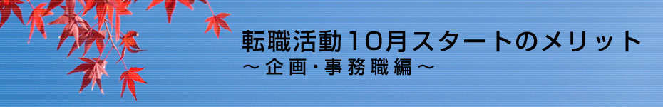 転職マーケットトピックス　企画･事務職（2010年10月：転職活動10月スタートのメリット）編