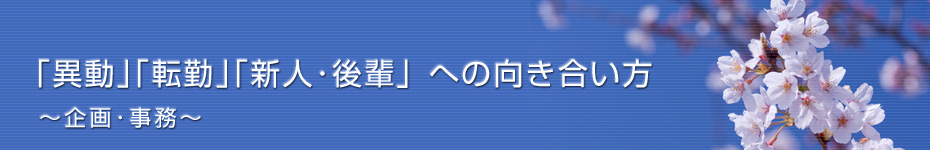 転職マーケットトピックス　企画･事務職（2011年4月：｢異動｣｢転勤｣｢新人･後輩」への向き合い方）編