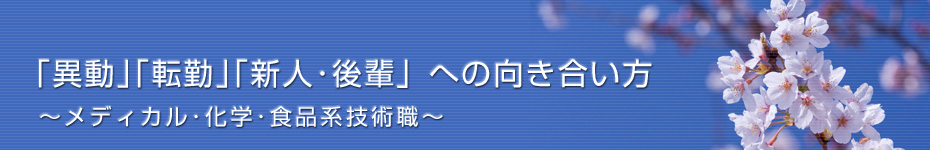 転職マーケットトピックス　メディカル･化学･食品系技術職（2011年4月：｢異動｣｢転勤｣｢新人･後輩」への向き合い方）編