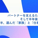 パートナーを支えるための退職、そして半年後の再出発。30代後半、選んだ「家族」と「仕事」の両立