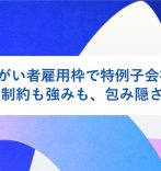 障がい者雇用枠で特例子会社に入社。制約も強みも、包み隠さず伝えた