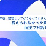 「5年後、経理としてどうなっていきたいですか？」答えられなかった質問から、面接で対話を重ねた