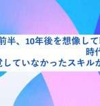 40代前半、10年後を想像して転職活動。時代の変化で、自覚していなかったスキルが高く評価