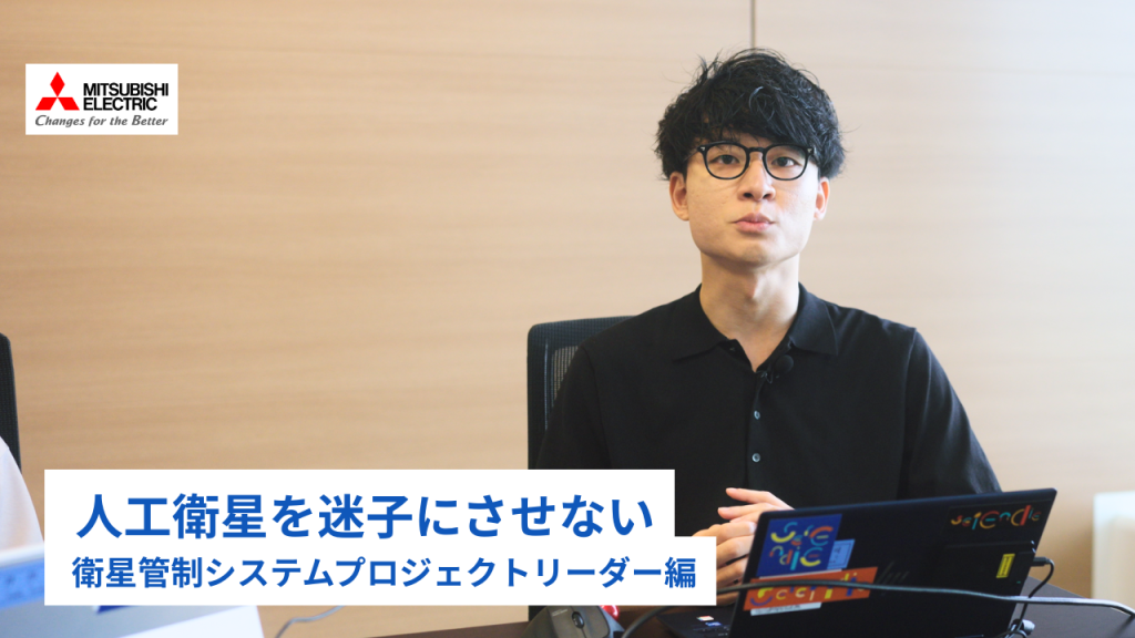 人工衛星を迷子にさせない—— 衛星管制システムプロジェクトリーダー編｜三菱電機株式会社