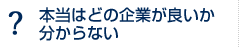 本当はどの企業が良いか分からない
