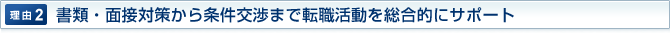 理由2：書類・面接対策から条件交渉まで転職活動を総合的にサポート